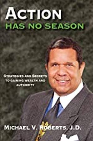 Action Has No Season by Michael V. Roberts, J.D.