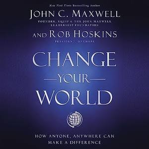 Change Your World by John C. Maxwell and Rob Hoskins
