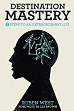 Destination Mastery: 7 Steps to an Extraordinary Life by Ruben West