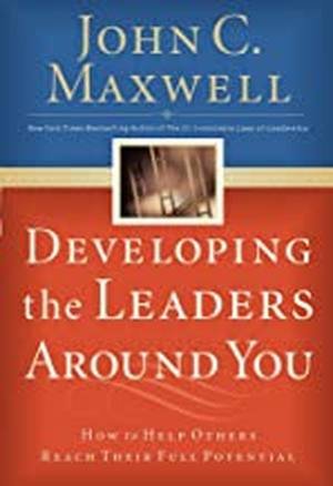 Developing the Leaders Around You by John C. Maxwell