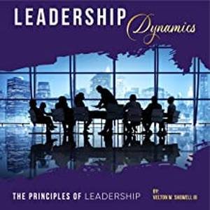Leadership Dynamics: The Principles of Leadership by Velton W. Showell III