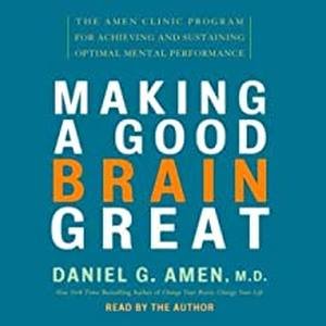 Making a Good Brain Great by Daniel G. Amen, M.D.