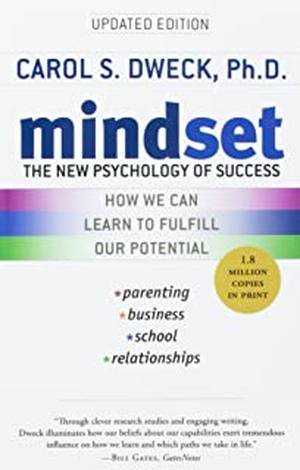 Mindset: The New Psychology of Success by Carol S. Dweck, Ph.D.