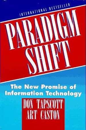 Paradigm Shift: The New Promise of Information Technology by Don Tapscott and Art Caston