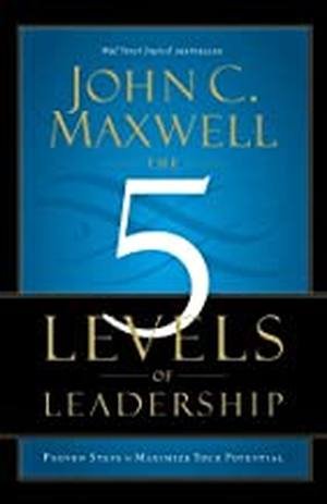 The 5 Levels of Leadership by John C. Maxwell