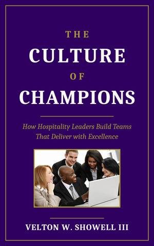 The Culture of Champions: How Hospitality Leaders Build Teams That Deliver with Excellence by Velton W. Showell III